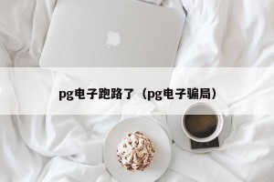pg电子跑路了（pg电子骗局）
