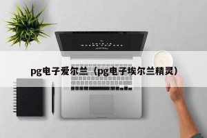 pg电子爱尔兰（pg电子埃尔兰精灵）