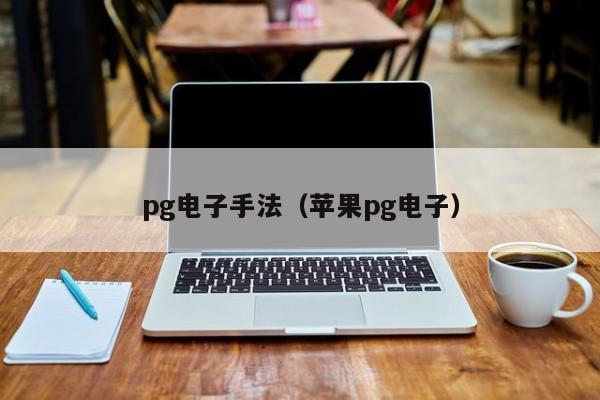 pg电子手法(苹果pg电子)